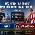 Nhận định trực tiếp Pháp vs Paraguay vòng 1/8 World Cup 2026, sức mạnh Gà Trống đối đầu khối phòng ngự Low-Block